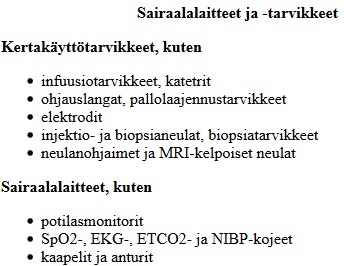 
											Linnavuo Oy Sairaalalaitteet ja -tarvikkeet
											infuusiotarvikkeet, katetrit
											ohjauslangat, pallolaajennustarvikkeet
											elektrodit
											injektio- ja biopsianeulat, biopsiatarvikkeet
											neulanohjaimet ja MRI-kelpoiset neulat
											potilasmonitorit
											SpO2-, EKG-, ETCO2- ja NIBP-kojeet
											kaapelit ja anturit
										